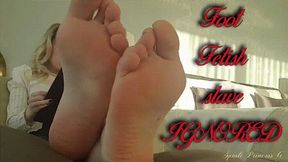 My Foot Fetish slave IGNORED