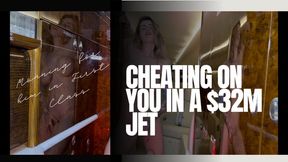 CHEATING ON YOU IN A $32M JET