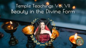 Temple Teachings Vol VII: Beauty in the Divine Form
