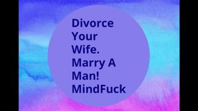 Divorce Your Wife And Marry A Man MindFuck