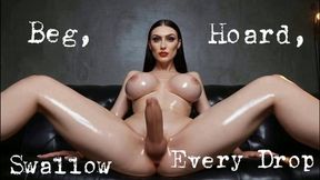 Beg, Hoard, Swallow Every Drop