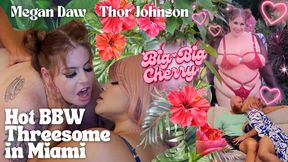 Hot BBW Threesome in Miami with Thor Johnson, Megan Daw and Big Big Cherry