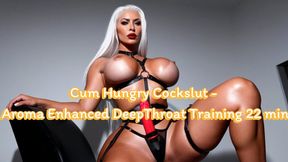 Cum Hungry Cockslut - Aroma Enhanced DeepThroat Training! 22 min