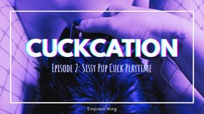 CUCKATION. Episode 2: Sissy Pup Cuck Play-Time.
