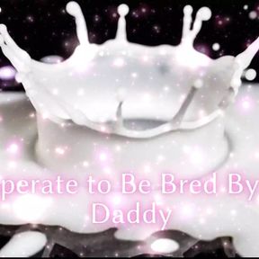 Desperate to Be Bred by Step-daddy