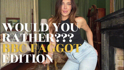 Would You Rather? BBC Faggot Edition