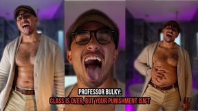 Professor Bulky: Class is over, but your punishment isn't