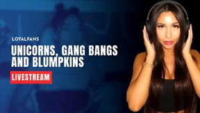 Livestream | 1h 21m | Unicorns, gang bangs and blumpkins