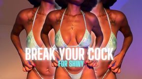 BREAK YOUR COCK FOR SHINY