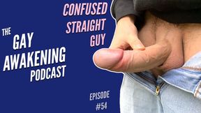 The Gay Awakening Podcast Episode #54 - Confused Straight Guy