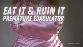 Eat it & Ruin it Premature Ejaculator