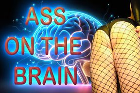 ASS ON THE BRAIN