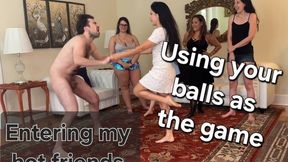 Entertaining my hot Friends; using your balls as the game