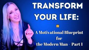 Transform Your Life: A Motivational Blueprint for the Modern Man - Part One