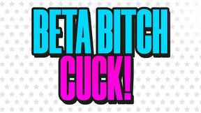 Beta Bitch Cuck!