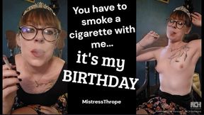 You have to smoke a cigarette with me, it's my BIRTHDAY