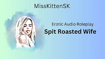 Erotic Audio: Spit Roasted Wife (English Accent &amp_ All Around Dirty Girl)