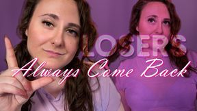 Bratty Goddess Findom Humiliation - Losers Always Come Back