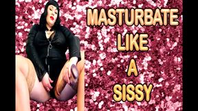 MASTURBATE LIKE A SISSY