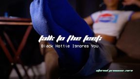 Talk to the Feet (Black Hottie Ignores You)