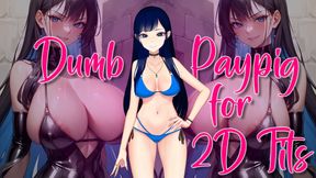 Dumb Paypig for 2D Tits