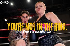You're not in the ring. You're under us. And you like it.