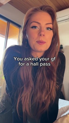 You asked your girlfriend for a hall pass