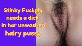 Stinky fuckwhore needs a dick in her unwashed hairy pussy