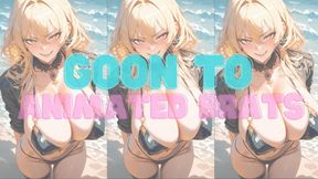 GOON TO ANIMATED BRATS