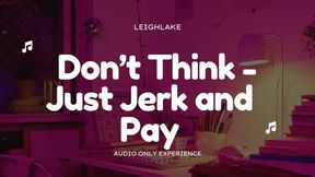 Don't Think; Just Jerk and Pay - Audio Only Sensual FinDom with LeighLake