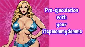 Pre-Ejaculation with your Stepmommydomme