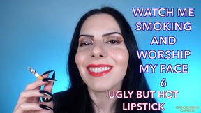 WATCH ME SMOKING AND WORSHIP MY FACE 6 - UGLY BUT HOT LIPSTICK