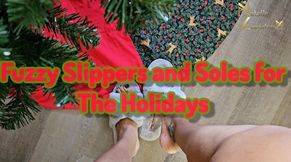 Fuzzy Slippers and Soles for the Holidays