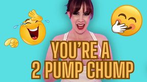 You're A 2 Pump Chump