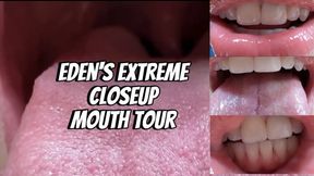 Eden’s EXTREME Closeup Mouth Tour