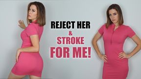 Reject Her and Stroke for Me
