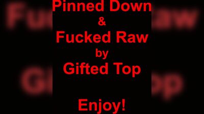 Pinned Down & Fucked Raw by Gifted Top