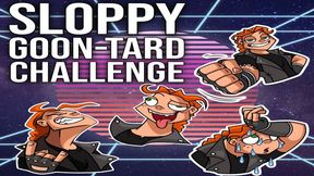 Sloppy GoonTard Challenge