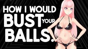 How I Would Bust Your Balls