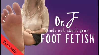 BETA SAFE: Dr. J finds out about your Footfetish