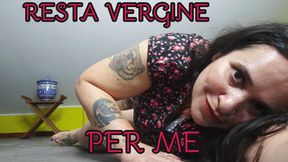 RESTA VERGINE PER ME