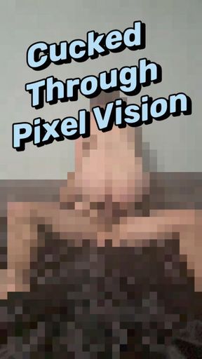 Cucked Through Pixel Vision