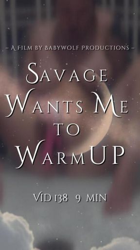 Vid138 – Savage Wants Me to WarmUP