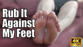 KingMarti: Rub It Against My Feet 4k UHD - Foot Fetish