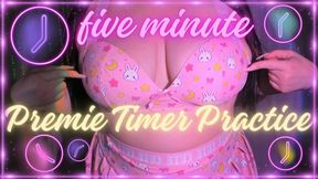 five minute premie timer practice!