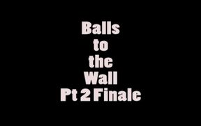 Balls to the Wall Part 2 Finale