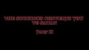 THE SUCCUBUS CONVERTS YOU TO SATAN (part II)