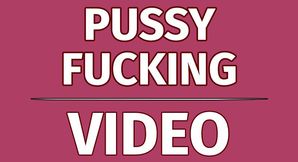 PUSSY FUCKING - 05/24/2024