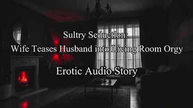 [Audio Story] Sultry Seduction: Wife Surprises Husband With Living Room Threesome