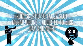 From Skeptic to Faggy Slut - Mesmewhore - Addicted to Dick Day and Night
